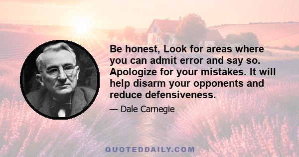 Be honest, Look for areas where you can admit error and say so. Apologize for your mistakes. It will help disarm your opponents and reduce defensiveness.