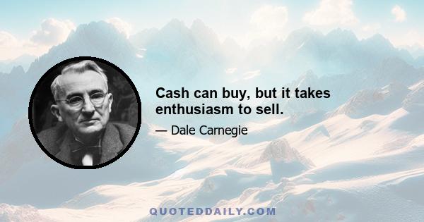 Cash can buy, but it takes enthusiasm to sell.