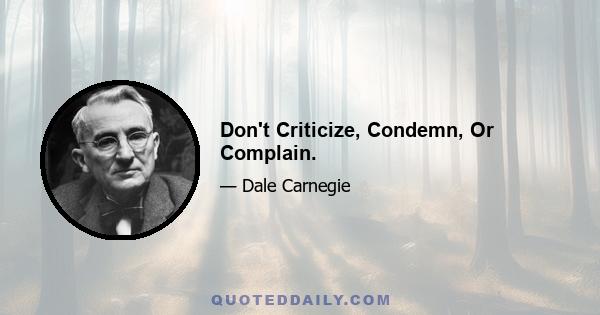 Don't Criticize, Condemn, Or Complain.