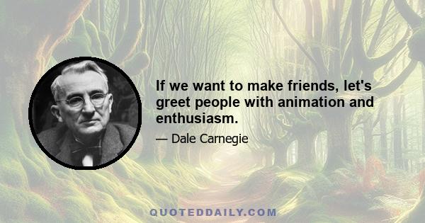 If we want to make friends, let's greet people with animation and enthusiasm.