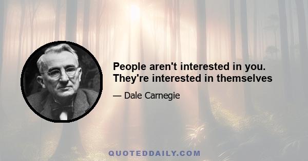 People aren't interested in you. They're interested in themselves