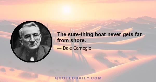 The sure-thing boat never gets far from shore.