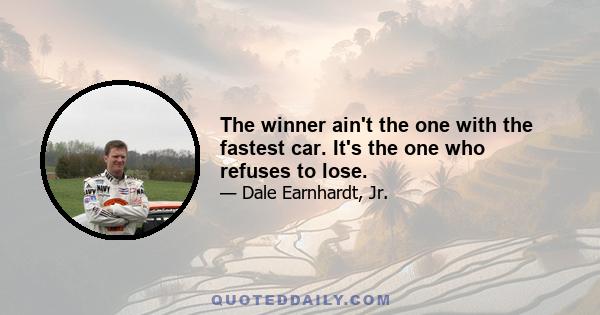 The winner ain't the one with the fastest car. It's the one who refuses to lose.