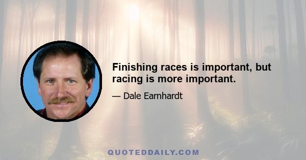 Finishing races is important, but racing is more important.