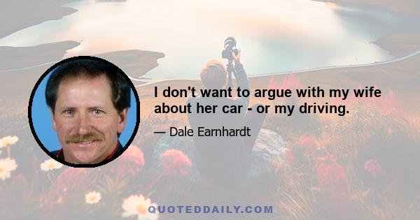 I don't want to argue with my wife about her car - or my driving.