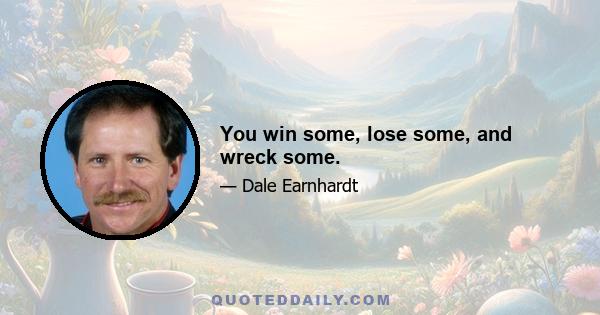 You win some, lose some, and wreck some.