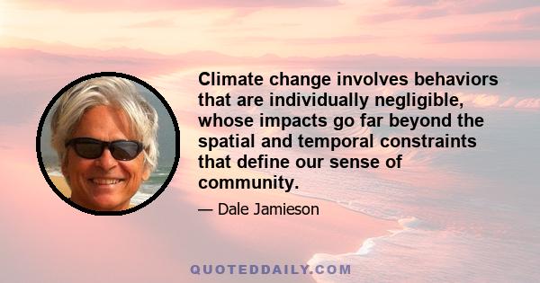 Climate change involves behaviors that are individually negligible, whose impacts go far beyond the spatial and temporal constraints that define our sense of community.