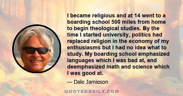 I became religious and at 14 went to a boarding school 500 miles from home to begin theological studies. By the time I started university, politics had replaced religion in the economy of my enthusiasms but I had no