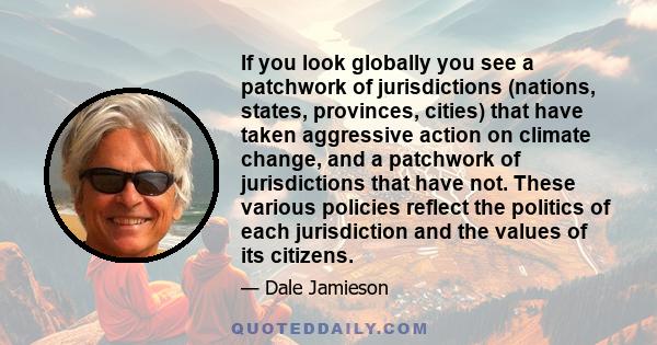 If you look globally you see a patchwork of jurisdictions (nations, states, provinces, cities) that have taken aggressive action on climate change, and a patchwork of jurisdictions that have not. These various policies