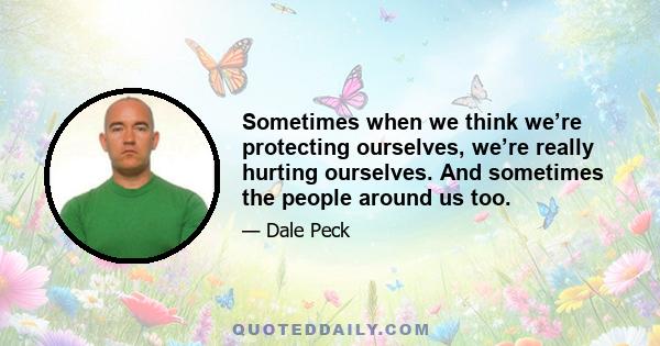 Sometimes when we think we’re protecting ourselves, we’re really hurting ourselves. And sometimes the people around us too.