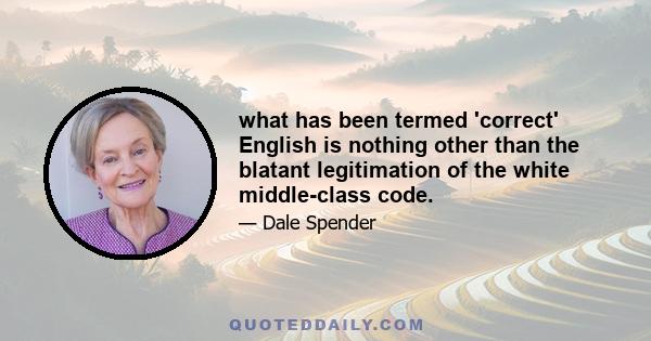 what has been termed 'correct' English is nothing other than the blatant legitimation of the white middle-class code.