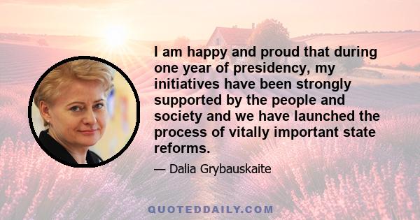 I am happy and proud that during one year of presidency, my initiatives have been strongly supported by the people and society and we have launched the process of vitally important state reforms.