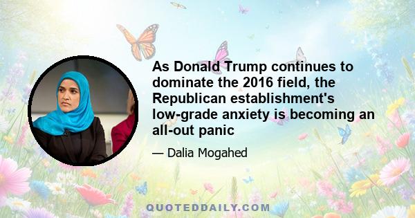 As Donald Trump continues to dominate the 2016 field, the Republican establishment's low-grade anxiety is becoming an all-out panic