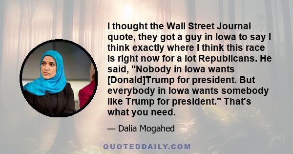 I thought the Wall Street Journal quote, they got a guy in Iowa to say I think exactly where I think this race is right now for a lot Republicans. He said, Nobody in Iowa wants [Donald]Trump for president. But everybody 