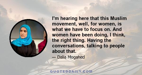 I'm hearing here that this Muslim movement, well, for women, is what we have to focus on. And women have been doing, I think, the right thing. Having the conversations, talking to people about that.