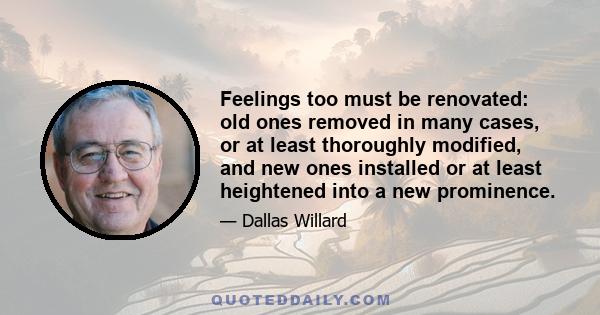 Feelings too must be renovated: old ones removed in many cases, or at least thoroughly modified, and new ones installed or at least heightened into a new prominence.