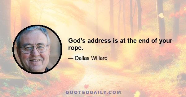 God's address is at the end of your rope.