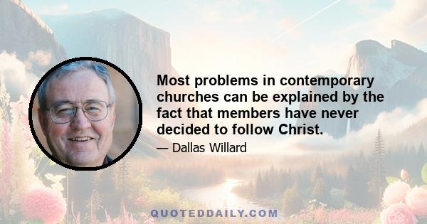 Most problems in contemporary churches can be explained by the fact that members have never decided to follow Christ.