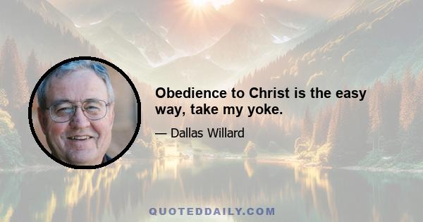 Obedience to Christ is the easy way, take my yoke.