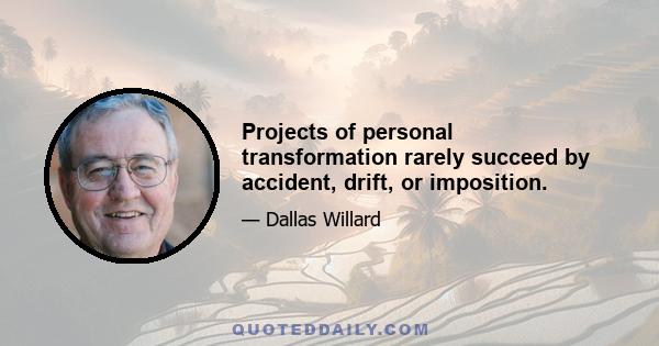 Projects of personal transformation rarely succeed by accident, drift, or imposition.