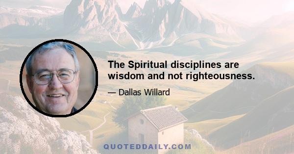 The Spiritual disciplines are wisdom and not righteousness.