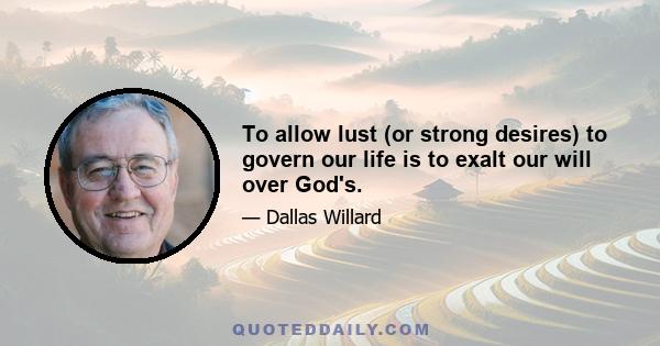 To allow lust (or strong desires) to govern our life is to exalt our will over God's.