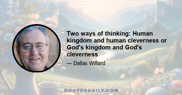 Two ways of thinking: Human kingdom and human cleverness or God's kingdom and God's cleverness