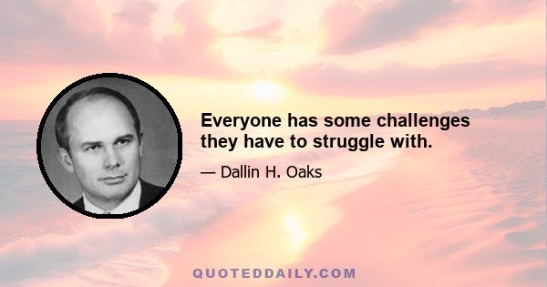 Everyone has some challenges they have to struggle with.