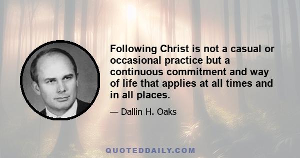 Following Christ is not a casual or occasional practice but a continuous commitment and way of life that applies at all times and in all places.