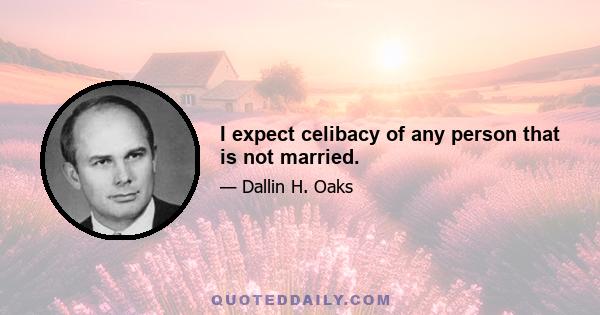 I expect celibacy of any person that is not married.