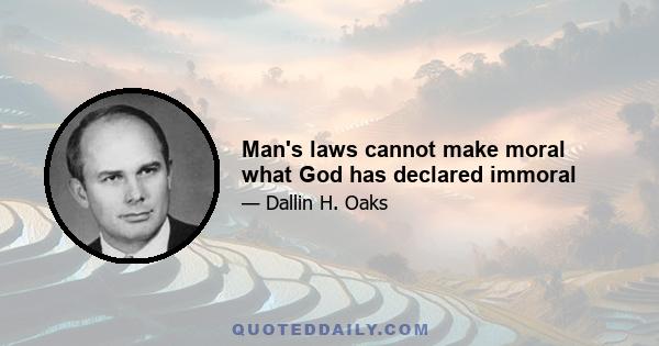 Man's laws cannot make moral what God has declared immoral