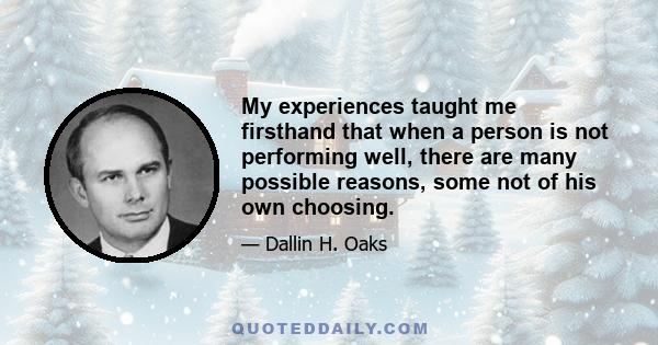 My experiences taught me firsthand that when a person is not performing well, there are many possible reasons, some not of his own choosing.