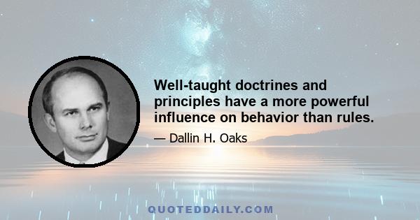 Well-taught doctrines and principles have a more powerful influence on behavior than rules.