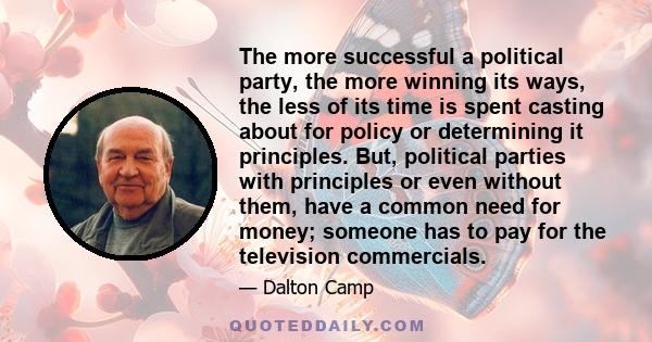 The more successful a political party, the more winning its ways, the less of its time is spent casting about for policy or determining it principles. But, political parties with principles or even without them, have a