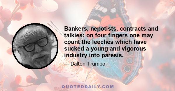 Bankers, nepotists, contracts and talkies: on four fingers one may count the leeches which have sucked a young and vigorous industry into paresis.