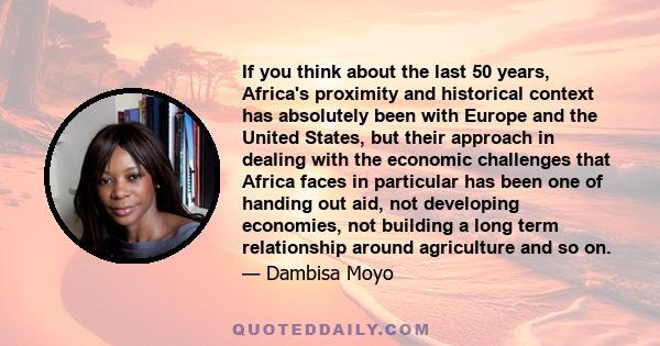 If you think about the last 50 years, Africa's proximity and historical context has absolutely been with Europe and the United States, but their approach in dealing with the economic challenges that Africa faces in