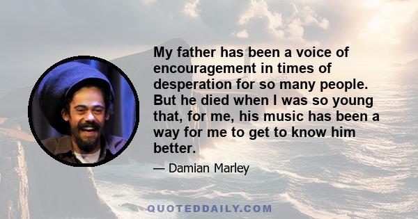 My father has been a voice of encouragement in times of desperation for so many people. But he died when I was so young that, for me, his music has been a way for me to get to know him better.