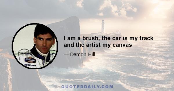 I am a brush, the car is my track and the artist my canvas