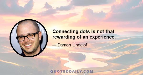 Connecting dots is not that rewarding of an experience.