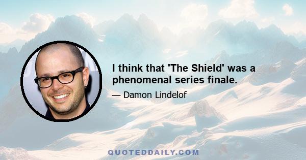 I think that 'The Shield' was a phenomenal series finale.