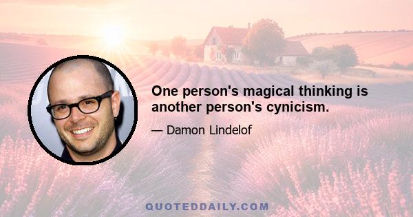 One person's magical thinking is another person's cynicism.