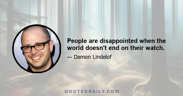 People are disappointed when the world doesn't end on their watch.