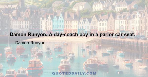 Damon Runyon. A day-coach boy in a parlor car seat.