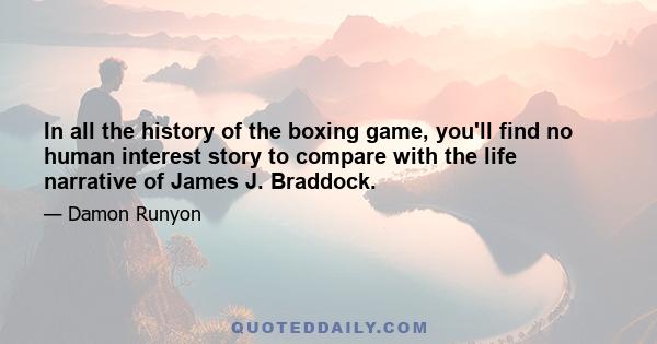 In all the history of the boxing game, you'll find no human interest story to compare with the life narrative of James J. Braddock.