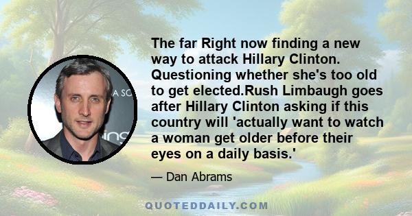 The far Right now finding a new way to attack Hillary Clinton. Questioning whether she's too old to get elected.Rush Limbaugh goes after Hillary Clinton asking if this country will 'actually want to watch a woman get