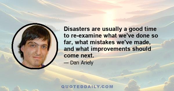 Disasters are usually a good time to re-examine what we've done so far, what mistakes we've made, and what improvements should come next.