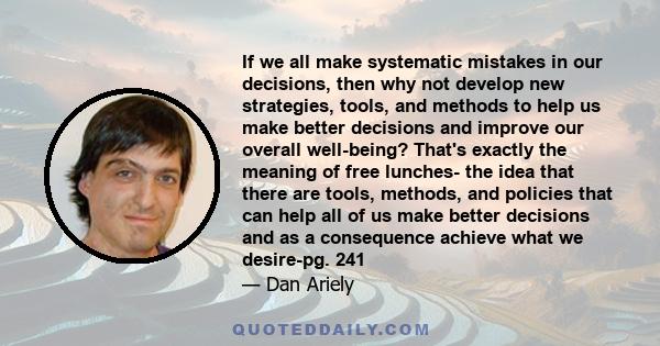 If we all make systematic mistakes in our decisions, then why not develop new strategies, tools, and methods to help us make better decisions and improve our overall well-being? That's exactly the meaning of free