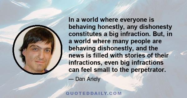 In a world where everyone is behaving honestly, any dishonesty constitutes a big infraction. But, in a world where many people are behaving dishonestly, and the news is filled with stories of their infractions, even big 