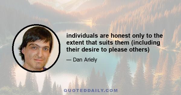 individuals are honest only to the extent that suits them (including their desire to please others)