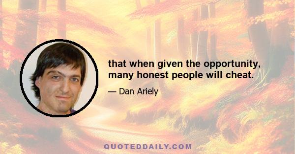 that when given the opportunity, many honest people will cheat.